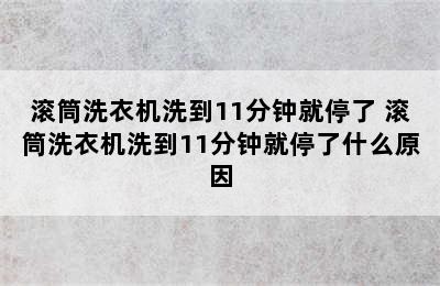 滚筒洗衣机洗到11分钟就停了 滚筒洗衣机洗到11分钟就停了什么原因